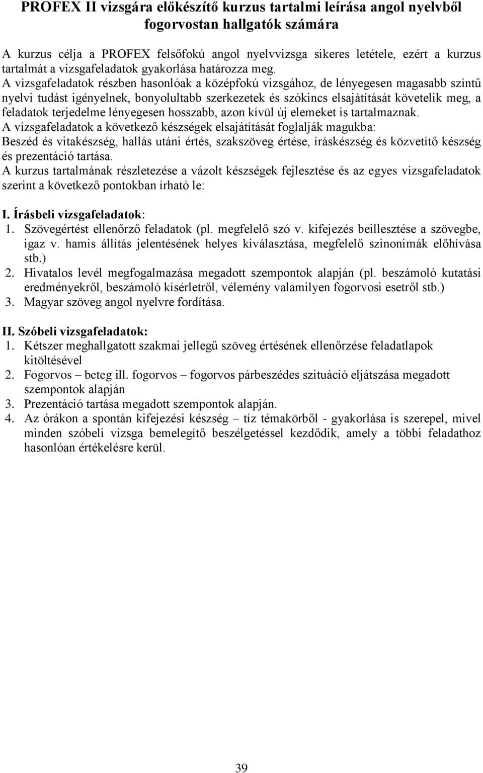 A vizsgafeladatok részben hasonlóak a középfokú vizsgához, de lényegesen magasabb szintű nyelvi tudást igényelnek, bonyolultabb szerkezetek és szókincs elsajátítását követelik meg, a feladatok