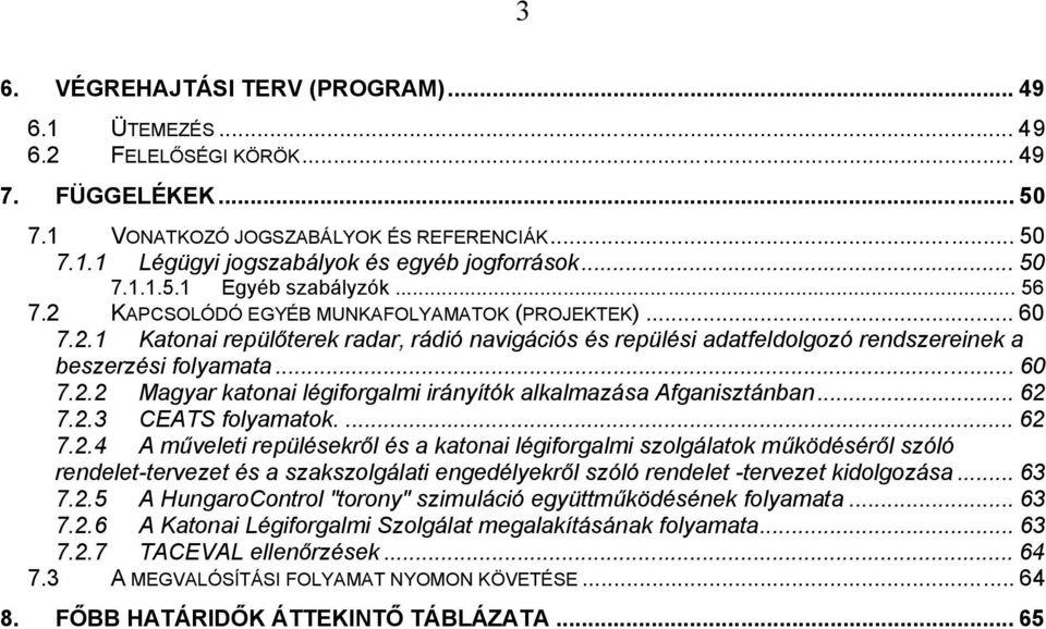 .. 60 7.2.2 Magyar katonai légiforgalmi irányítók alkalmazása Afganisztánban... 62 7.2.3 CEATS folyamatok.... 62 7.2.4 A műveleti repülésekről és a katonai légiforgalmi szolgálatok működéséről szóló rendelet-tervezet és a szakszolgálati engedélyekről szóló rendelet -tervezet kidolgozása.