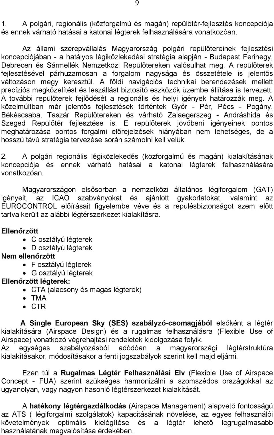 Repülőtereken valósulhat meg. A repülőterek fejlesztésével párhuzamosan a forgalom nagysága és összetétele is jelentős változáson megy keresztül.