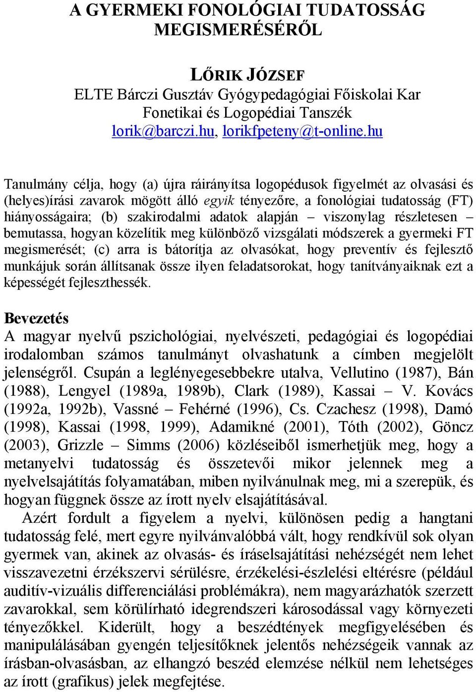 adatok alapján viszonylag részletesen bemutassa, hogyan közelítik meg különböző vizsgálati módszerek a gyermeki FT megismerését; (c) arra is bátorítja az olvasókat, hogy preventív és fejlesztő