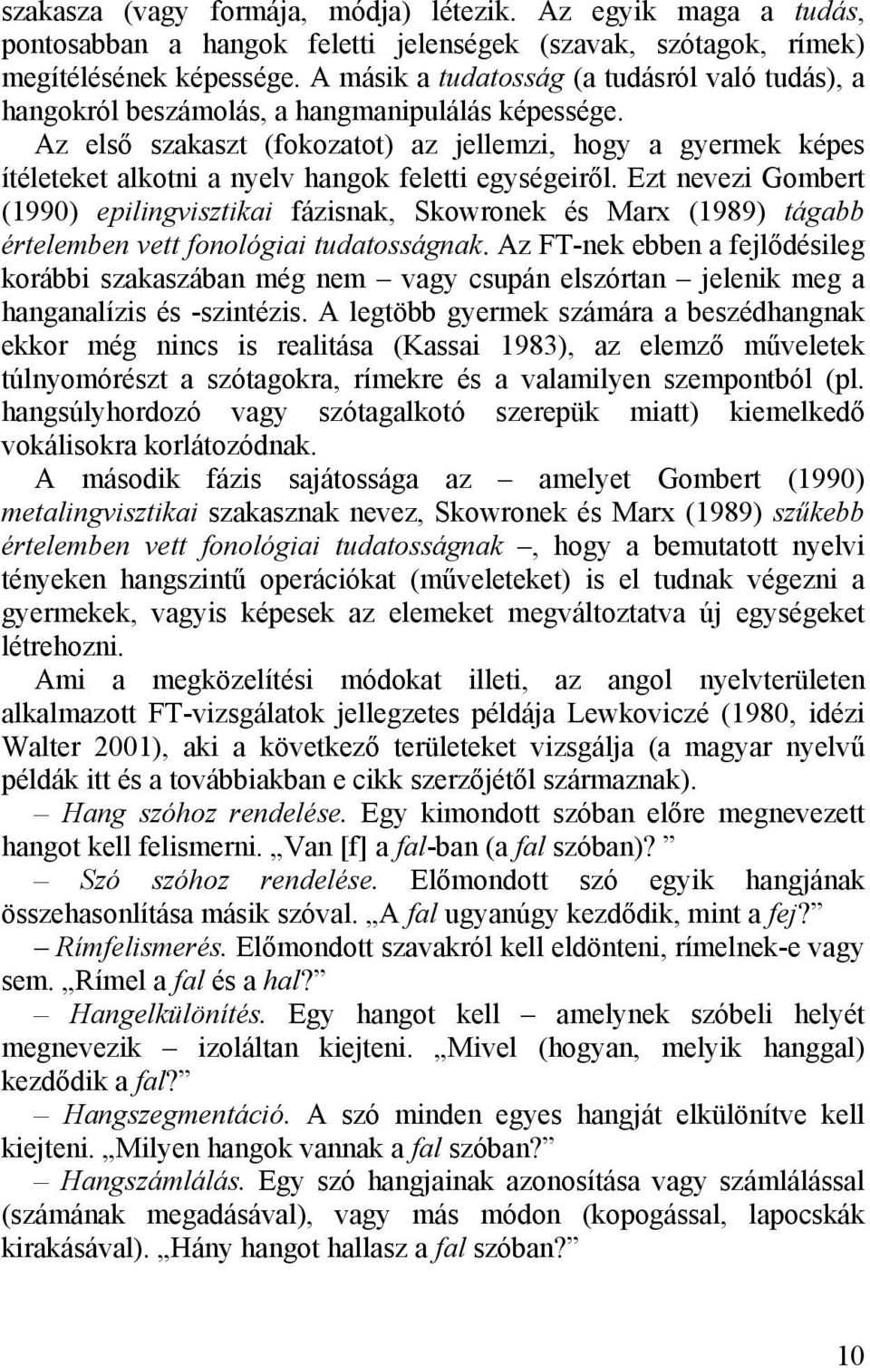 Az első szakaszt (fokozatot) az jellemzi, hogy a gyermek képes ítéleteket alkotni a nyelv hangok feletti egységeiről.