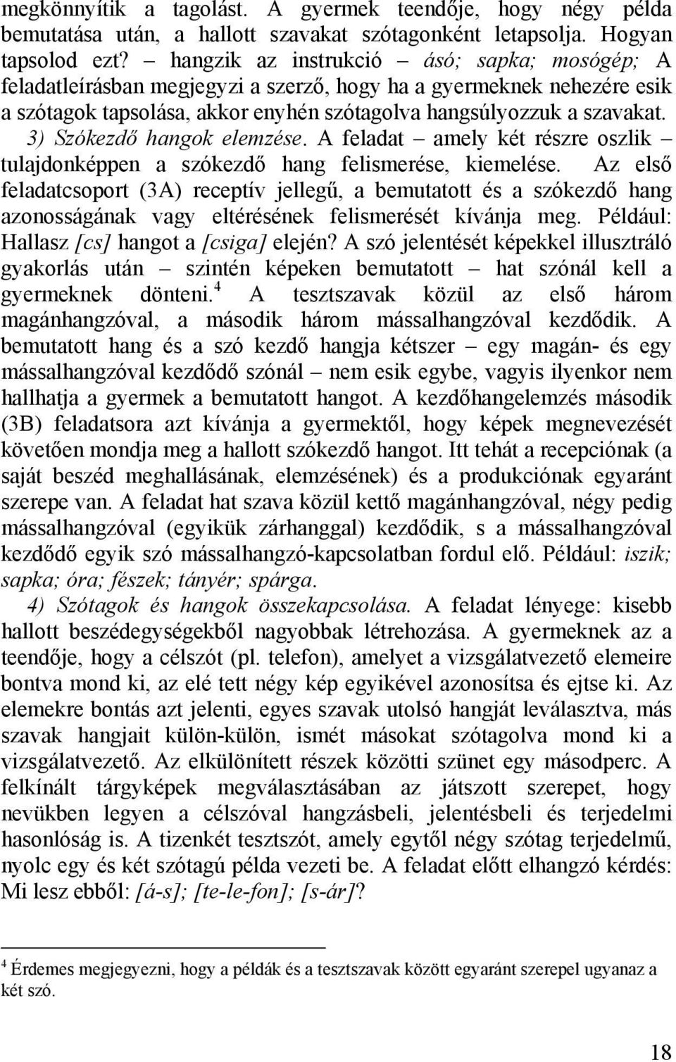 3) Szókezdő hangok elemzése. A feladat amely két részre oszlik tulajdonképpen a szókezdő hang felismerése, kiemelése.
