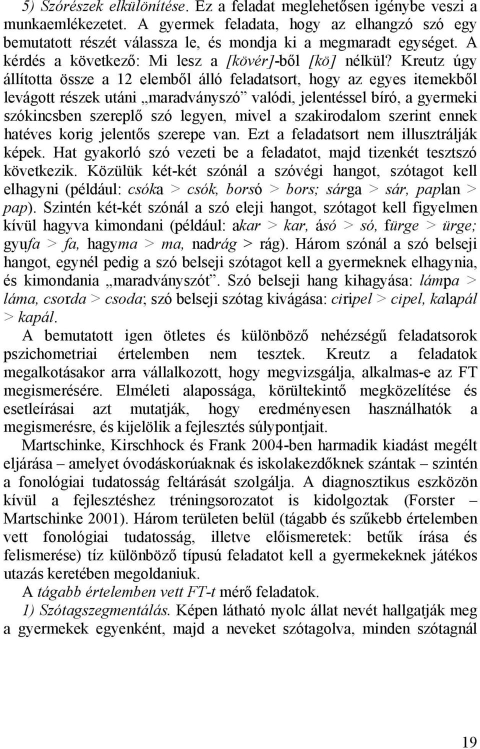 Kreutz úgy állította össze a 12 elemből álló feladatsort, hogy az egyes itemekből levágott részek utáni maradványszó valódi, jelentéssel bíró, a gyermeki szókincsben szereplő szó legyen, mivel a