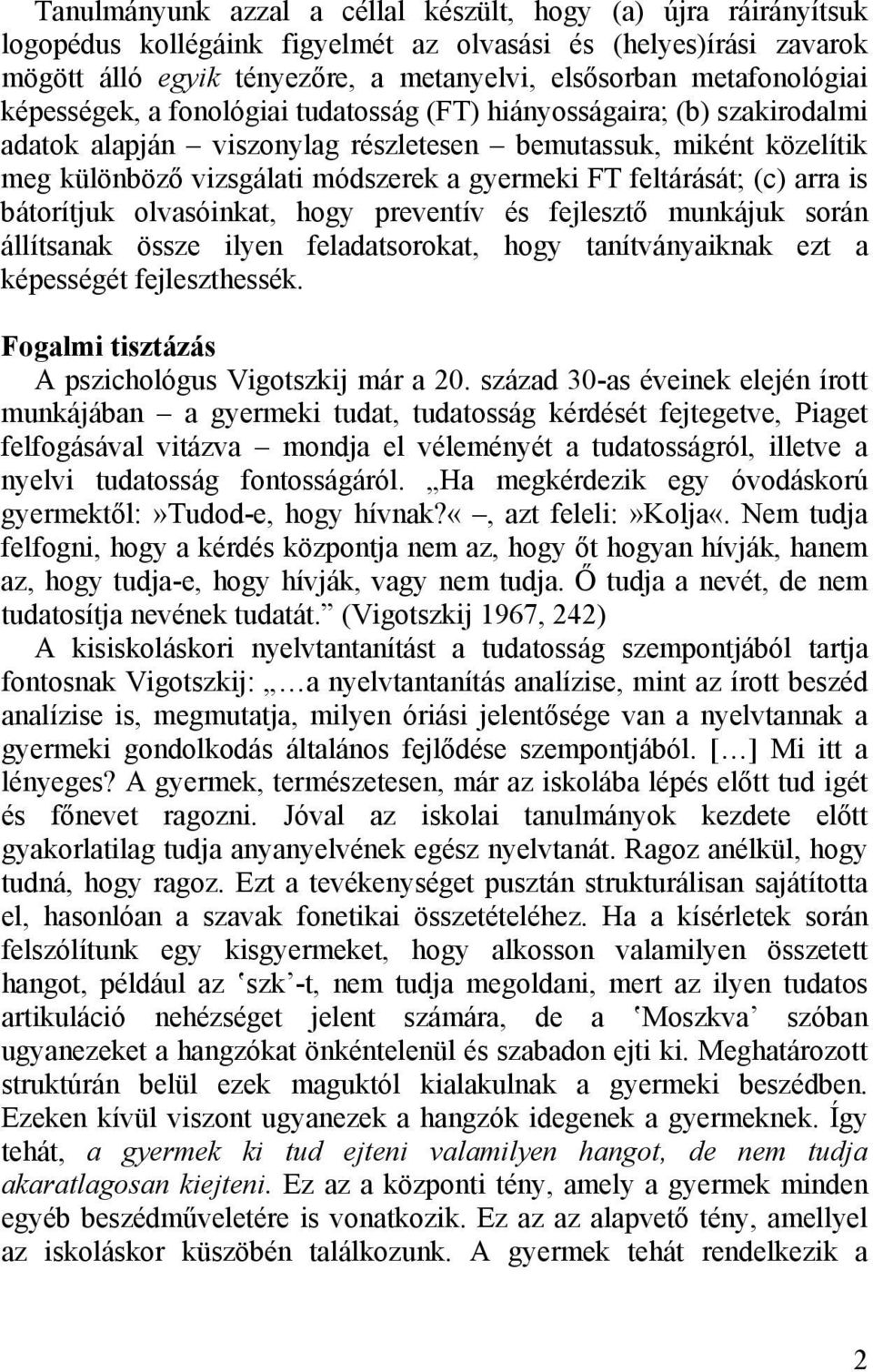 gyermeki FT feltárását; (c) arra is bátorítjuk olvasóinkat, hogy preventív és fejlesztő munkájuk során állítsanak össze ilyen feladatsorokat, hogy tanítványaiknak ezt a képességét fejleszthessék.