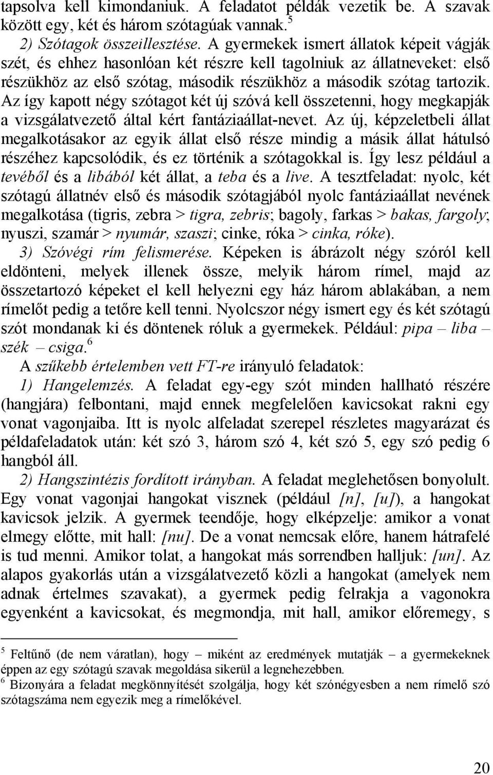 Az így kapott négy szótagot két új szóvá kell összetenni, hogy megkapják a vizsgálatvezető által kért fantáziaállat-nevet.
