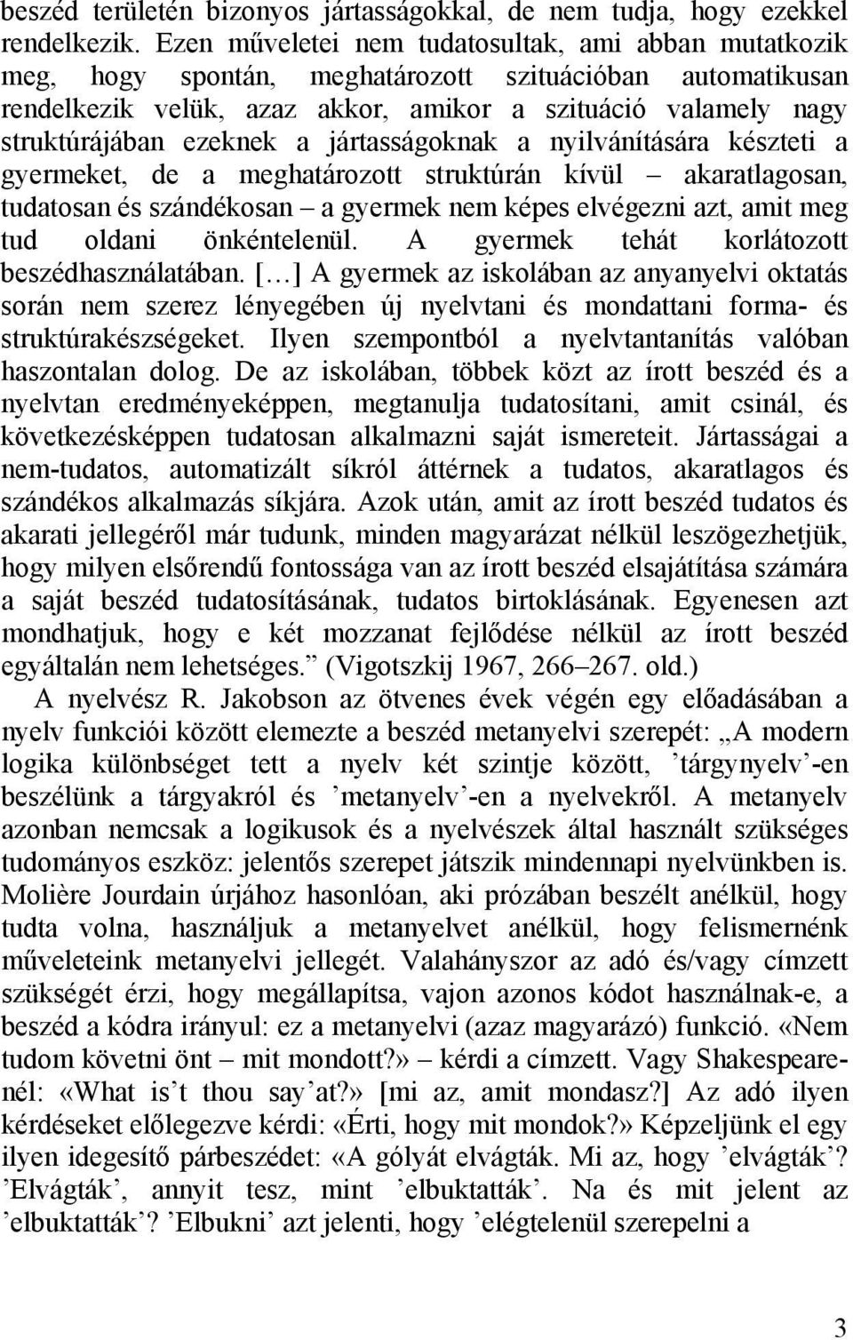 ezeknek a jártasságoknak a nyilvánítására készteti a gyermeket, de a meghatározott struktúrán kívül akaratlagosan, tudatosan és szándékosan a gyermek nem képes elvégezni azt, amit meg tud oldani