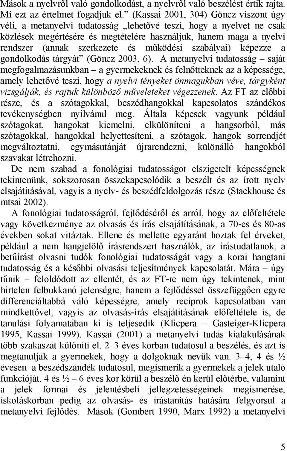 szerkezete és működési szabályai) képezze a gondolkodás tárgyát (Göncz 2003, 6).