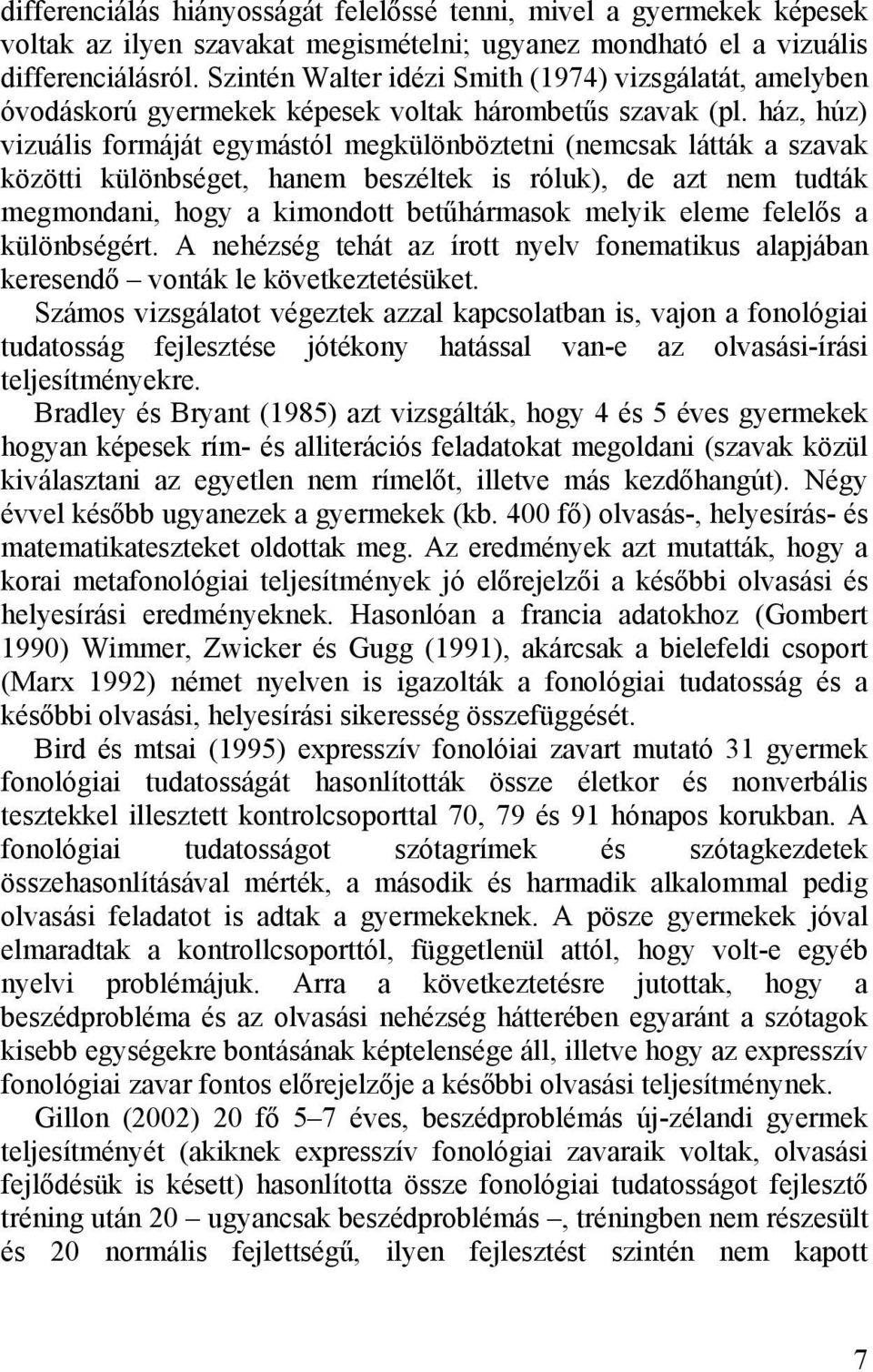 ház, húz) vizuális formáját egymástól megkülönböztetni (nemcsak látták a szavak közötti különbséget, hanem beszéltek is róluk), de azt nem tudták megmondani, hogy a kimondott betűhármasok melyik