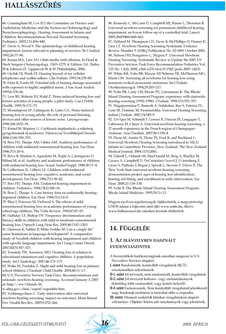 The epidemiology of childhood hearing impairment: factors relevant to planning of services. Br J Audiol. 1992;26:77 90. 68. Kenna MA, Latz AD. Otitis media with effusion.