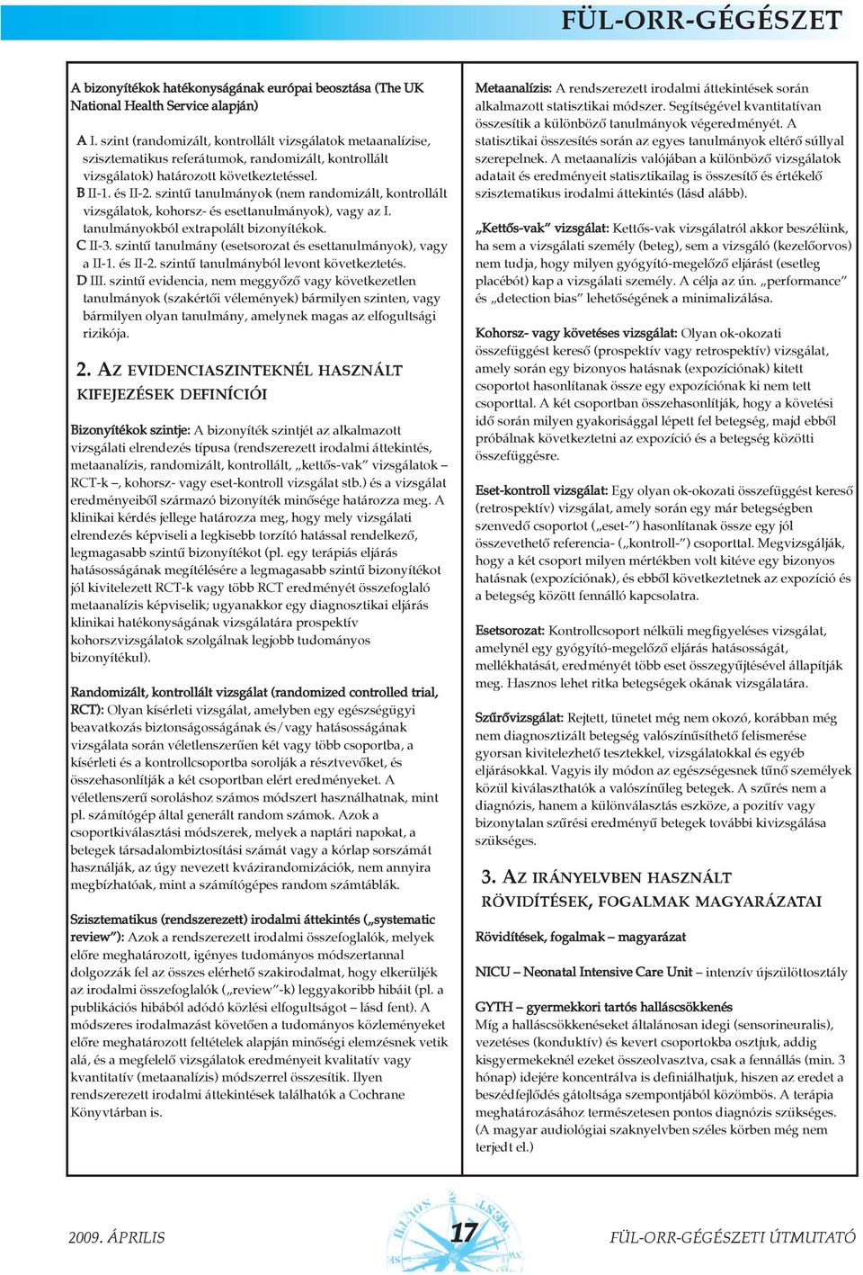 szintû tanulmányok (nem randomizált, kontrollált vizsgálatok, kohorsz- és esettanulmányok), vagy az I. tanulmányokból extrapolált bizonyítékok. C II-3.