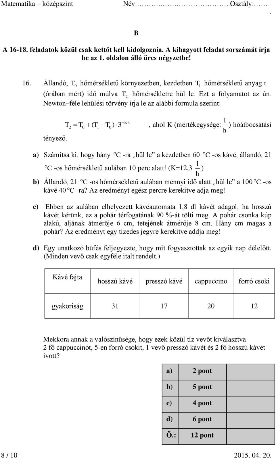 formula szerint: T tényező K t T ( T T ) 1 2 0 1 0 3, ahol K (mértékegysége: ) hőátbocsátási h Számítsa ki, hogy hány C -ra hűl le a kezdetben 60 C -os kávé, állandó, 21 1 C -os hőmérsékletű aulában