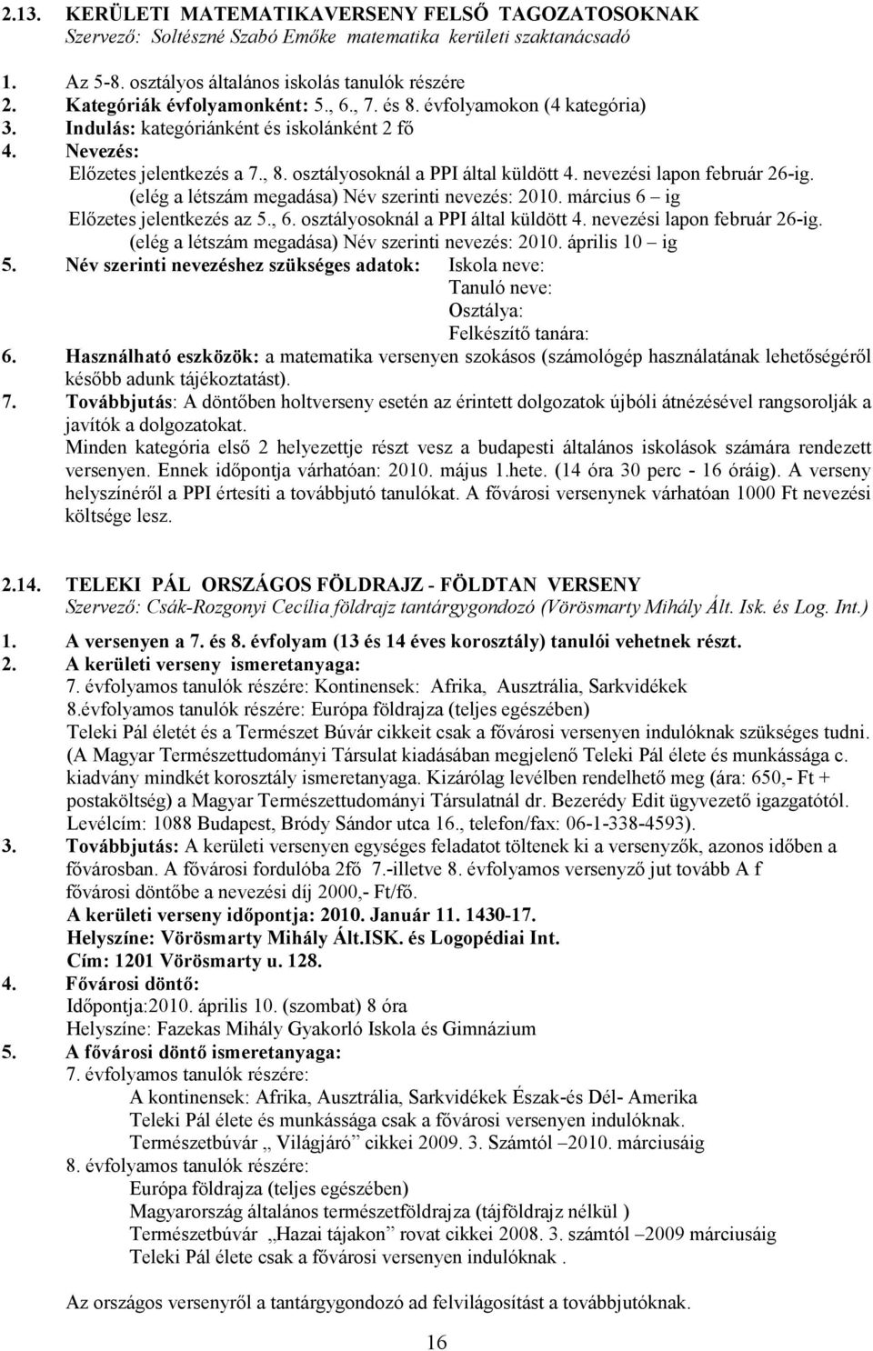 nevezési lapon február 26-ig. (elég a létszám megadása) Név szerinti nevezés: 2010. március 6 ig Elızetes jelentkezés az 5., 6. osztályosoknál a PPI által küldött 4. nevezési lapon február 26-ig.