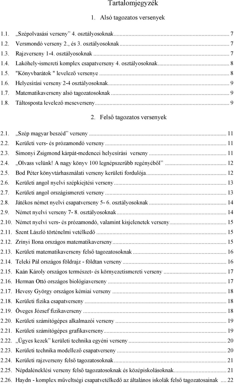 .. 9 2. Felsı tagozatos versenyek 2.1. Szép magyar beszéd verseny... 11 2.2. Kerületi vers- és prózamondó verseny... 11 2.3. Simonyi Zsigmond kárpát-medencei helyesírási verseny... 11 2.4.