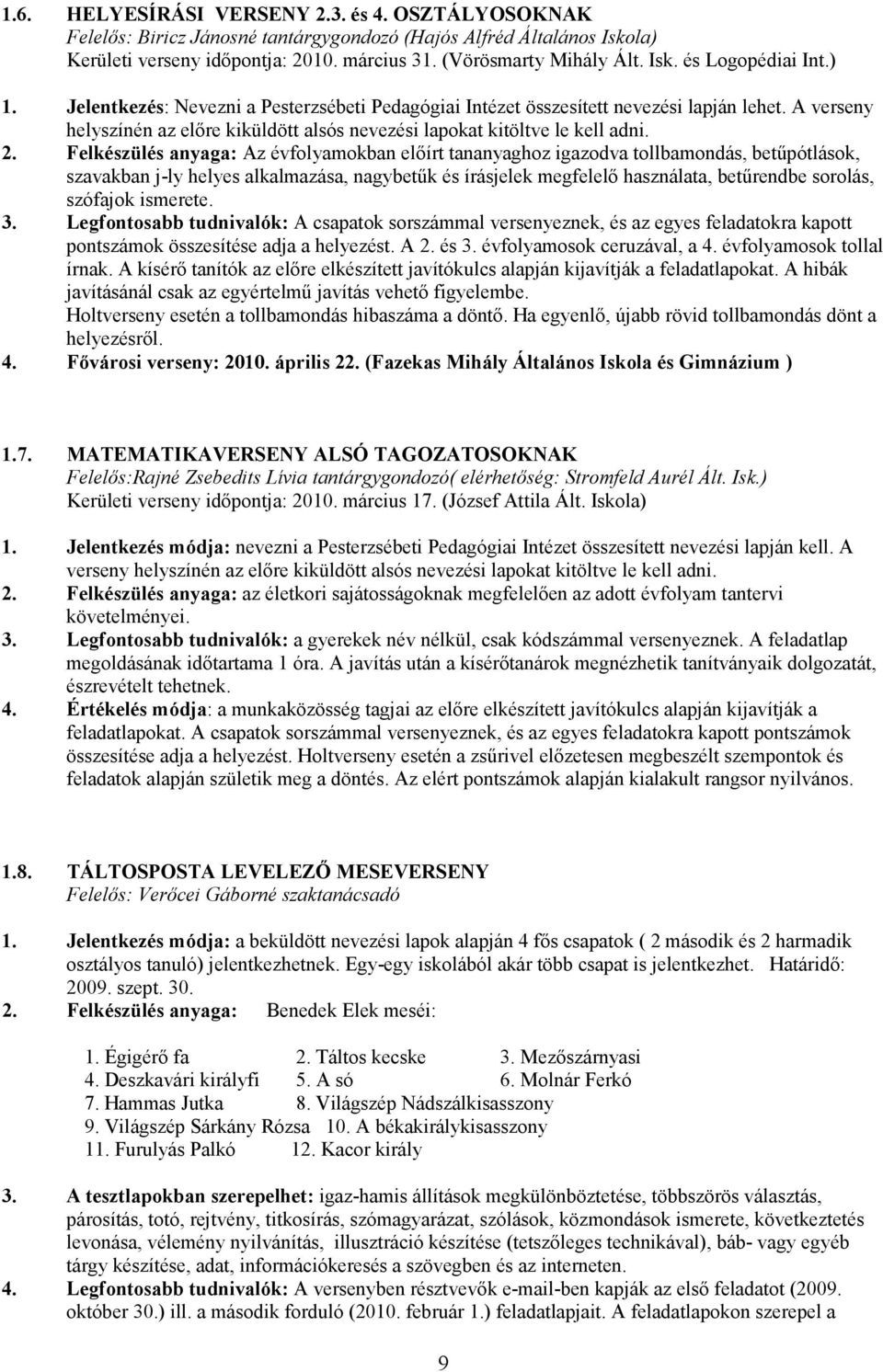 Felkészülés anyaga: Az évfolyamokban elıírt tananyaghoz igazodva tollbamondás, betőpótlások, szavakban j-ly helyes alkalmazása, nagybetők és írásjelek megfelelı használata, betőrendbe sorolás,