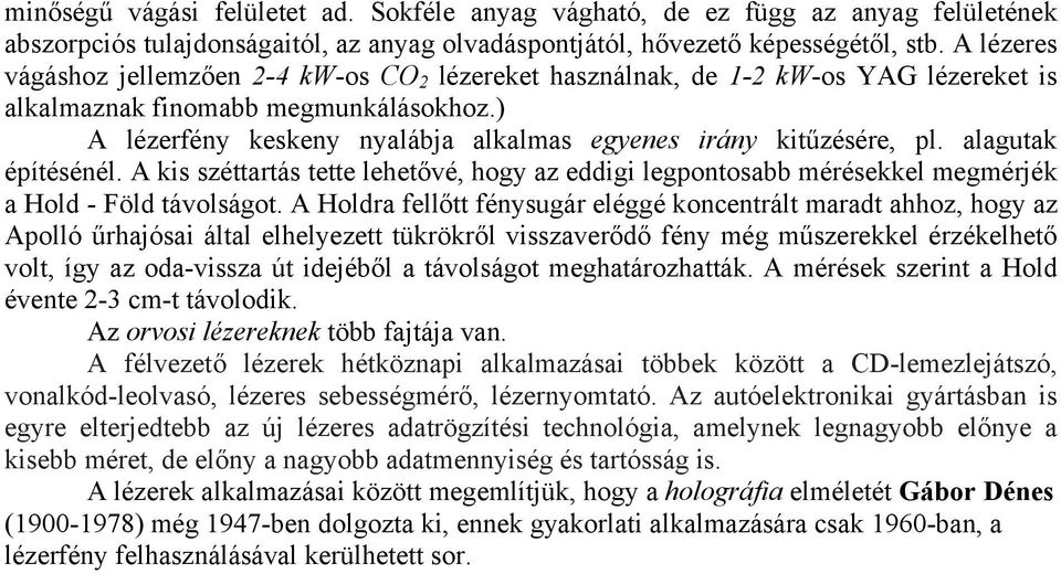 ) A lézerfény keskeny nyalábja alkalmas egyenes irány kitűzésére, pl. alagutak építésénél. A kis széttartás tette lehetővé, hogy az eddigi legpontosabb mérésekkel megmérjék a Hold - Föld távolságot.