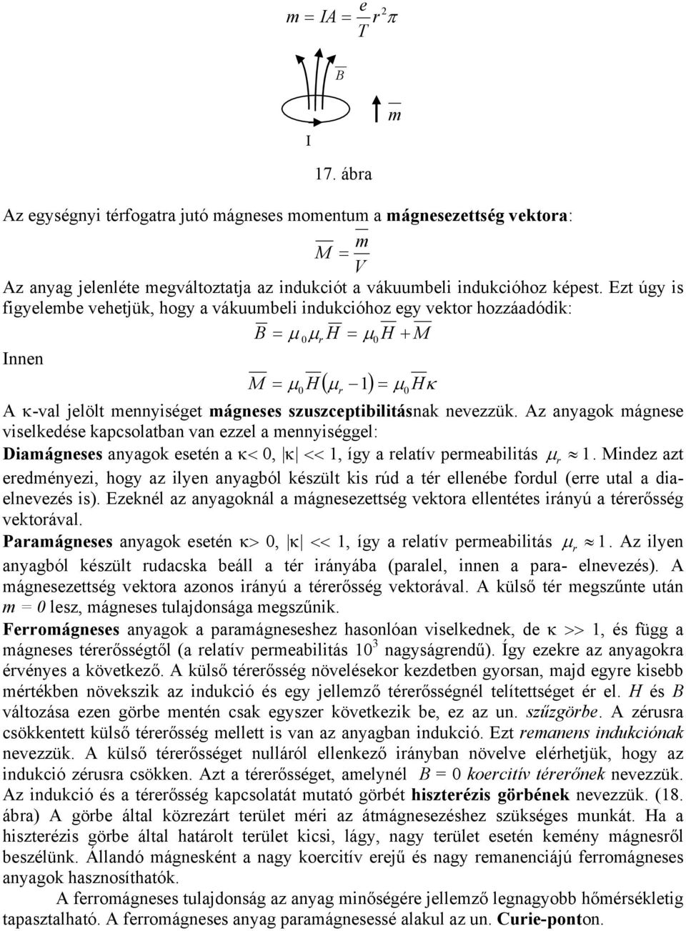 szuszceptibilitásnak nevezzük. Az anyagok mágnese viselkedése kapcsolatban van ezzel a mennyiséggel: Diamágneses anyagok esetén a κ< 0, κ << 1, így a relatív permeabilitás µ r 1.