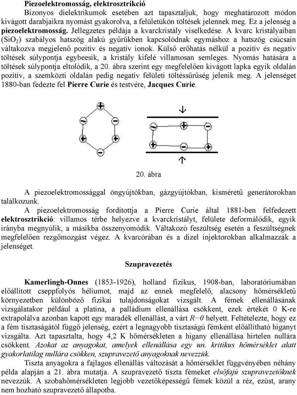 A kvarc kristályaiban (SiO 2 ) szabályos hatszög alakú gyűrűkben kapcsolódnak egymáshoz a hatszög csúcsain váltakozva megjelenő pozitív és negatív ionok.