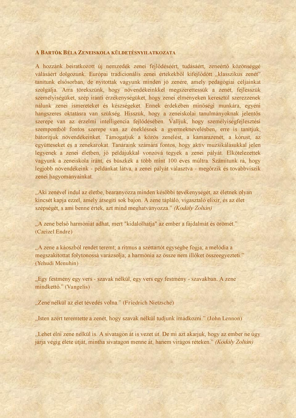 Arra törekszünk, hogy növendékeinkkel megszerettessük a zenét, fejlesszük személyiségüket, szép iránti érzékenységüket, hogy zenei élményeken keresztül szerezzenek nálunk zenei ismereteket és