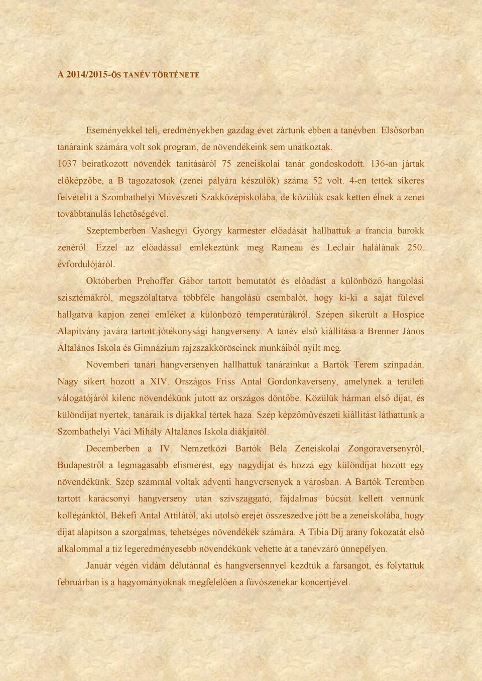 4-en tettek sikeres felvételit a Szombathelyi Művészeti Szakközépiskolába, de közülük csak ketten élnek a zenei továbbtanulás lehetőségével.