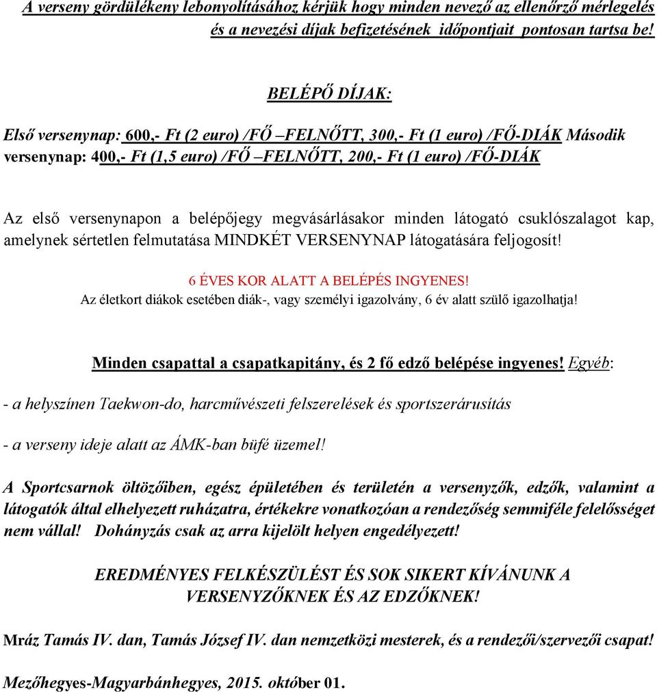 belépőjegy megvásárlásakor minden látogató csuklószalagot kap, amelynek sértetlen felmutatása MINDKÉT VERSENYNAP látogatására feljogosít! 6 ÉVES KOR ALATT A BELÉPÉS INGYENES!