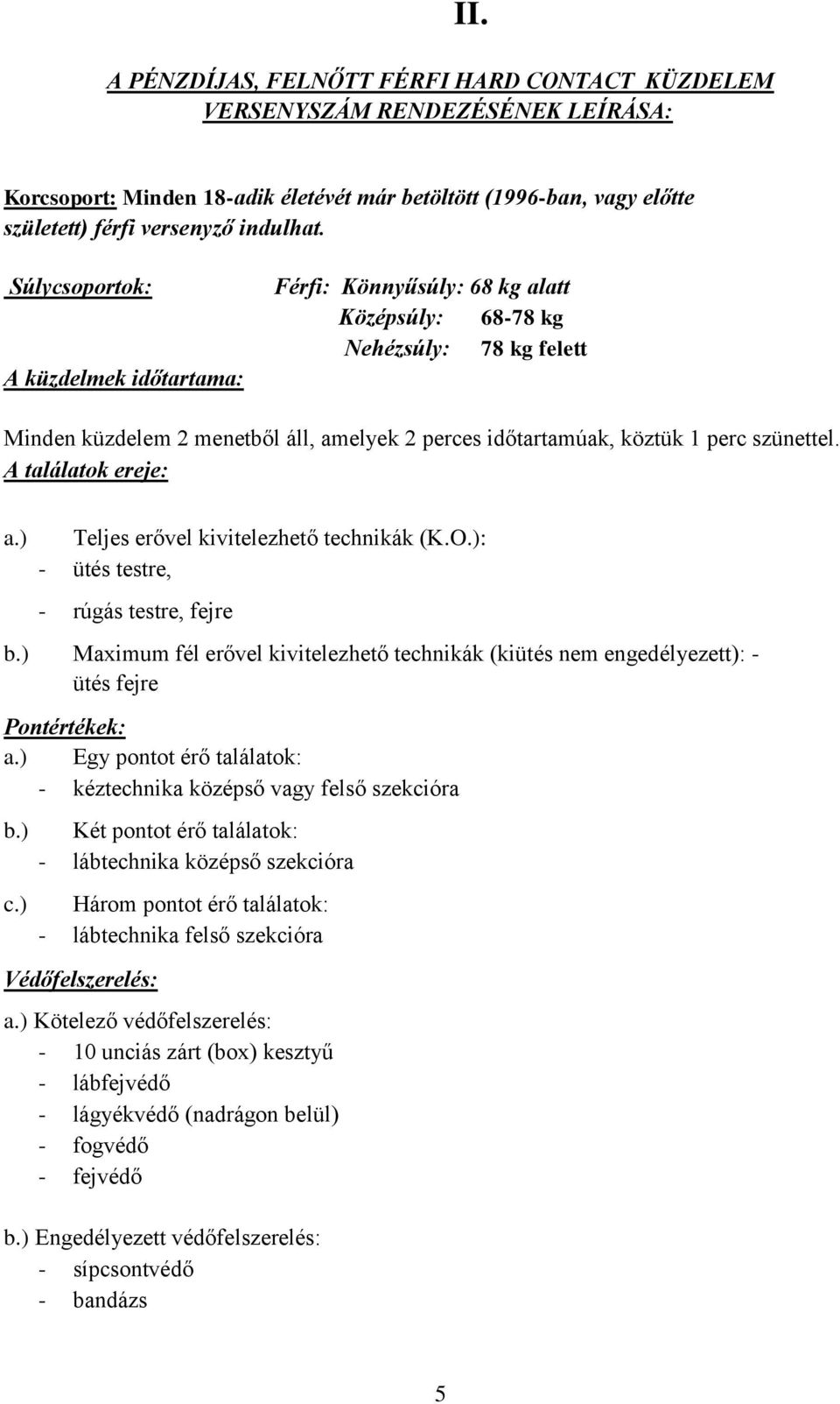 szünettel. A találatok ereje: a.) Teljes erővel kivitelezhető technikák (K.O.): - ütés testre, - rúgás testre, fejre b.