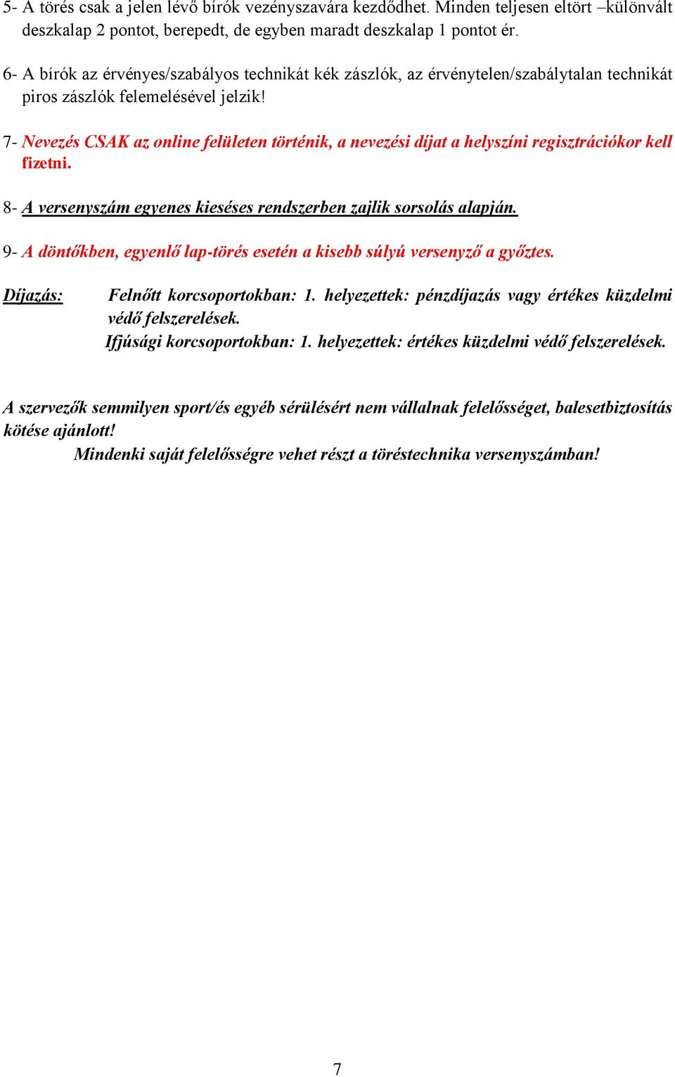 7- Nevezés CSAK az online felületen történik, a nevezési díjat a helyszíni regisztrációkor kell fizetni. 8- A versenyszám egyenes kieséses rendszerben zajlik sorsolás alapján.