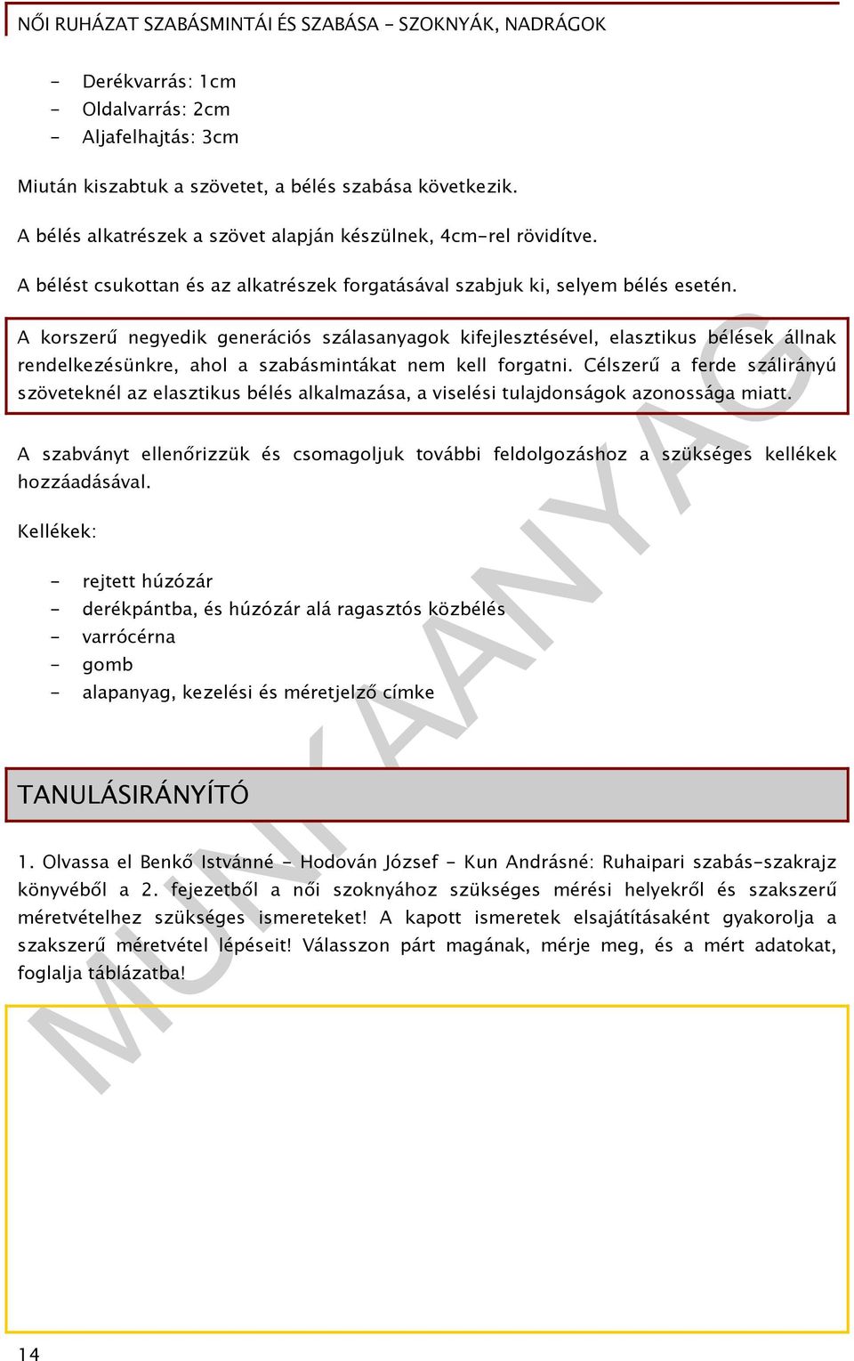 A korszerű negyedik generációs szálasanyagok kifejlesztésével, elasztikus bélések állnak rendelkezésünkre, ahol a szabásmintákat nem kell forgatni.