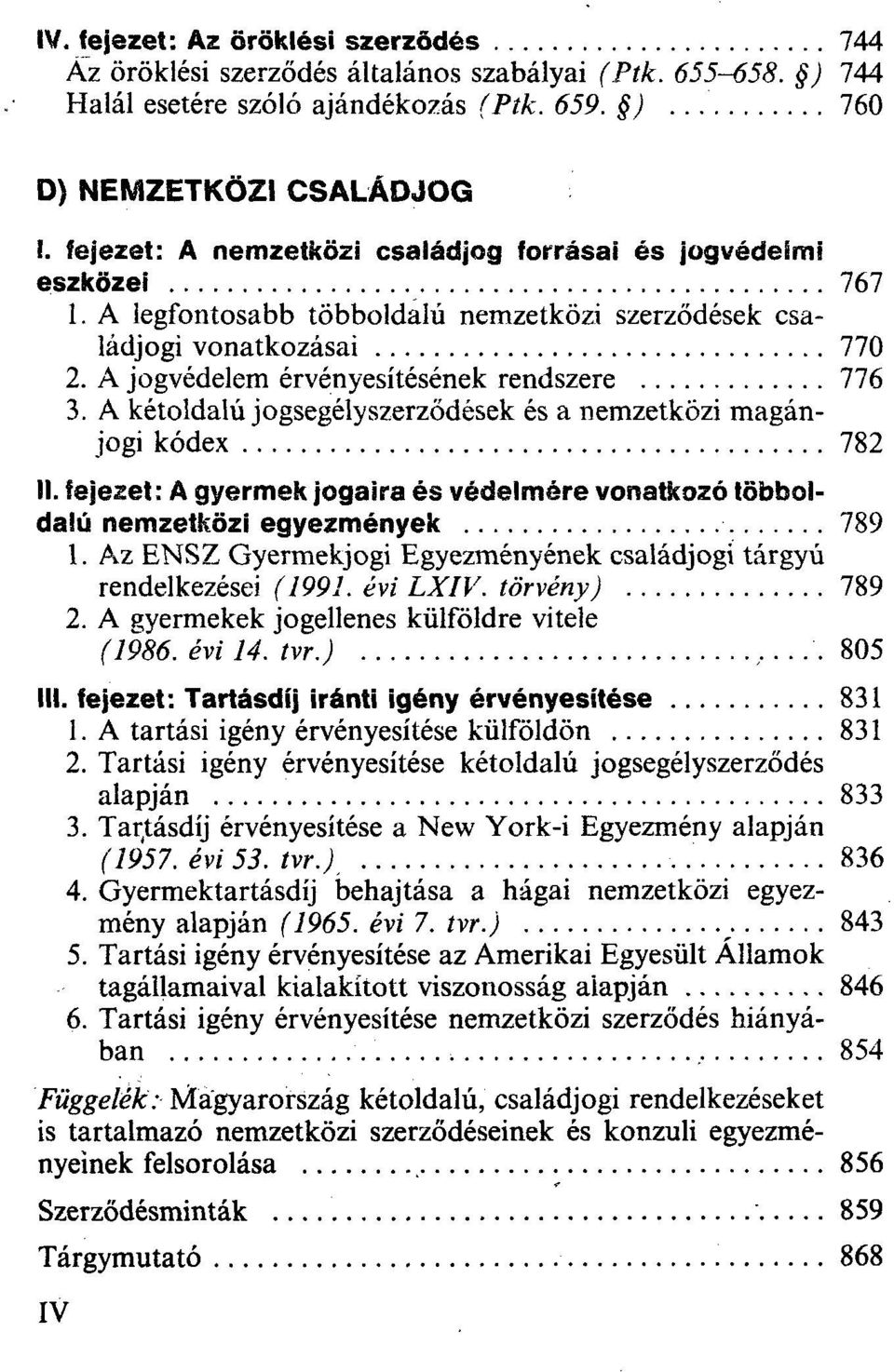 A kétoldalú jogsegélyszerződések és a nemzetközi magánjogi kódex 782 II. fejezet: A gyermek jogaira és védelmére vonatkozó többoldalú nemzetközi egyezmények 789 1.