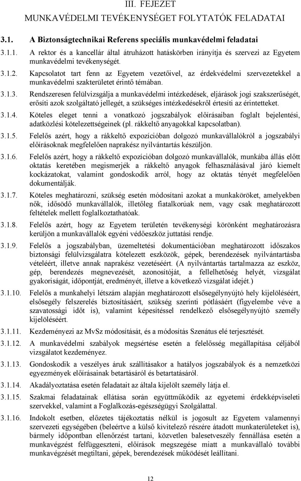 3.1.4. Köteles eleget tenni a vonatkozó jogszabályok előírásaiban foglalt bejelentési, adatközlési kötelezettségeinek (pl. rákkeltő anyagokkal kapcsolatban). 3.1.5.