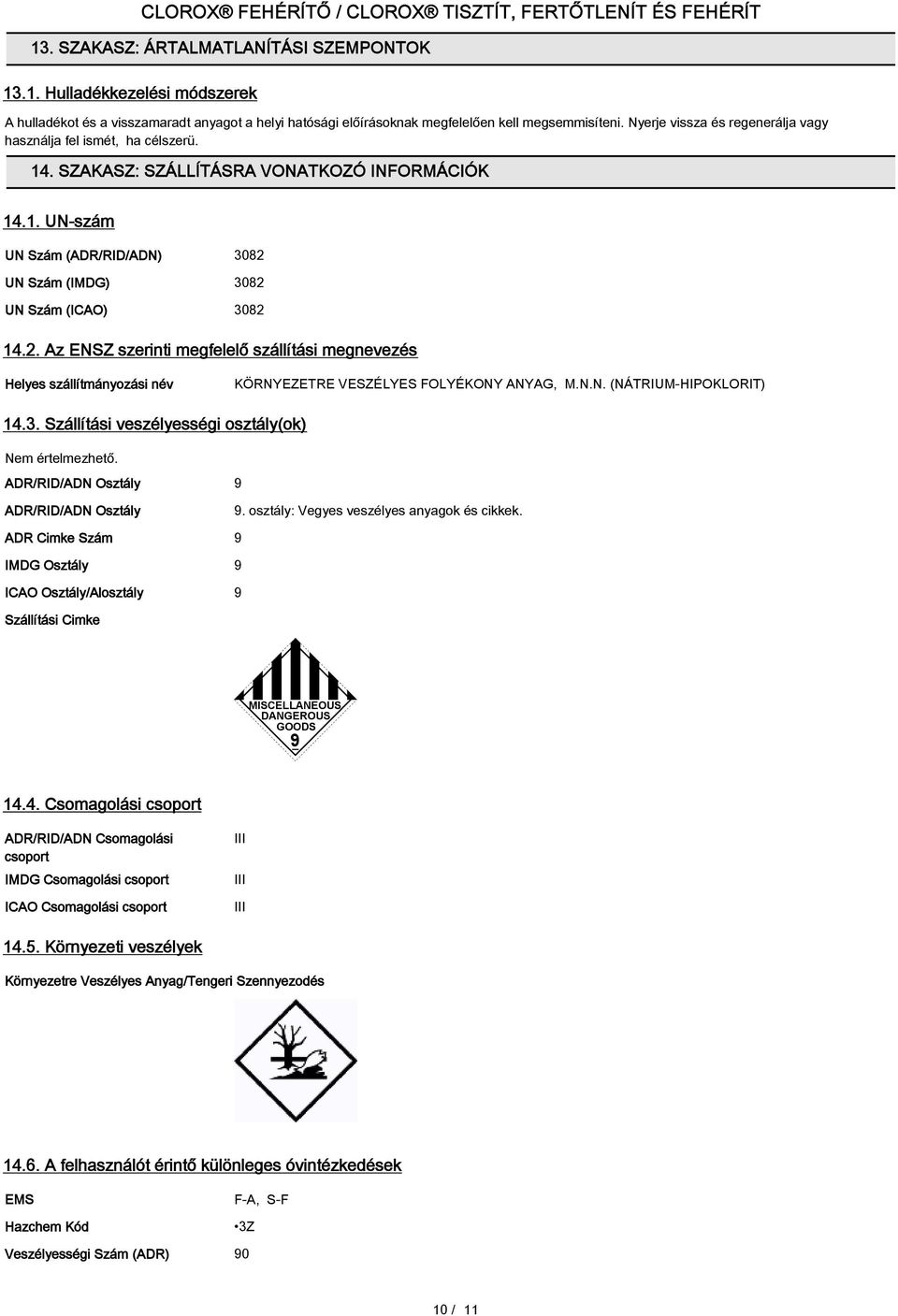 2. Az ENSZ szerinti megfelelő szállítási megnevezés Helyes szállítmányozási név KÖRNYEZETRE VESZÉLYES FOLYÉKONY ANYAG, M.N.N. (NÁTRIUM-HIPOKLORIT) 14.3.