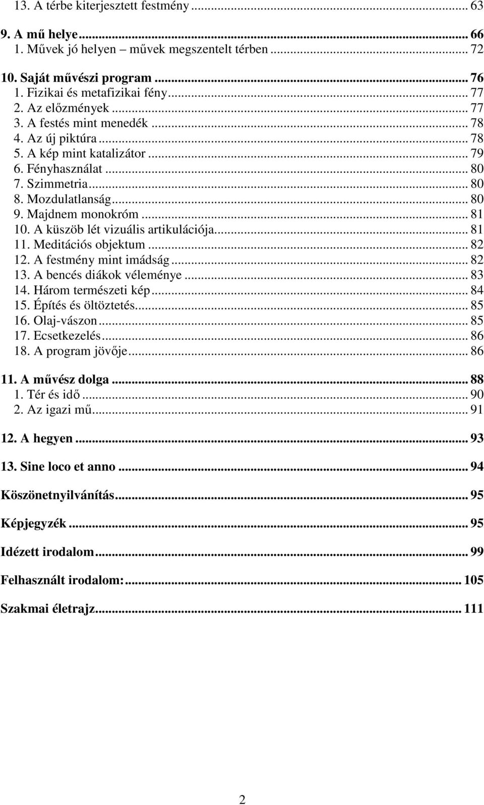 A küszöb lét vizuális artikulációja... 81 11. Meditációs objektum... 82 12. A festmény mint imádság... 82 13. A bencés diákok véleménye... 83 14. Három természeti kép... 84 15. Építés és öltöztetés.