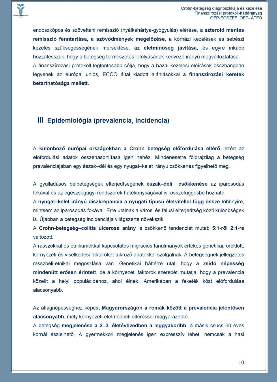 A finanszírozási protokoll legfontosabb célja, hogy a hazai kezelési előírások összhangban legyenek az európai uniós, ECCO által kiadott ajánlásokkal a finanszírozási keretek betarthatósága mellett.
