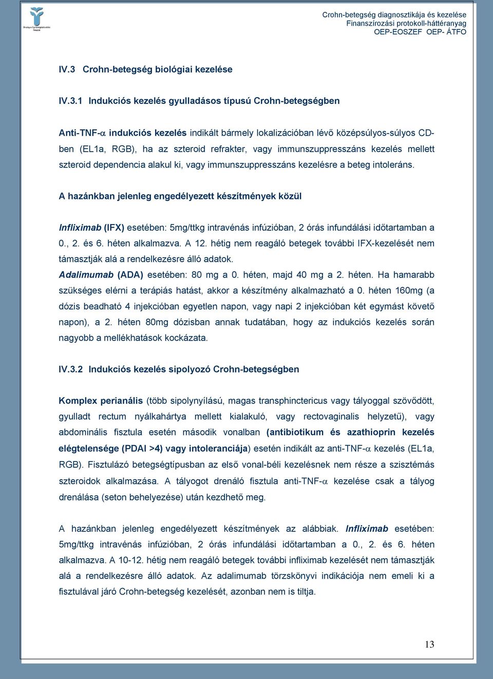 A hazánkban jelenleg engedélyezett készítmények közül Infliximab (IFX) esetében: 5mg/ttkg intravénás infúzióban, 2 órás infundálási időtartamban a 0., 2. és 6. héten alkalmazva. A 12.