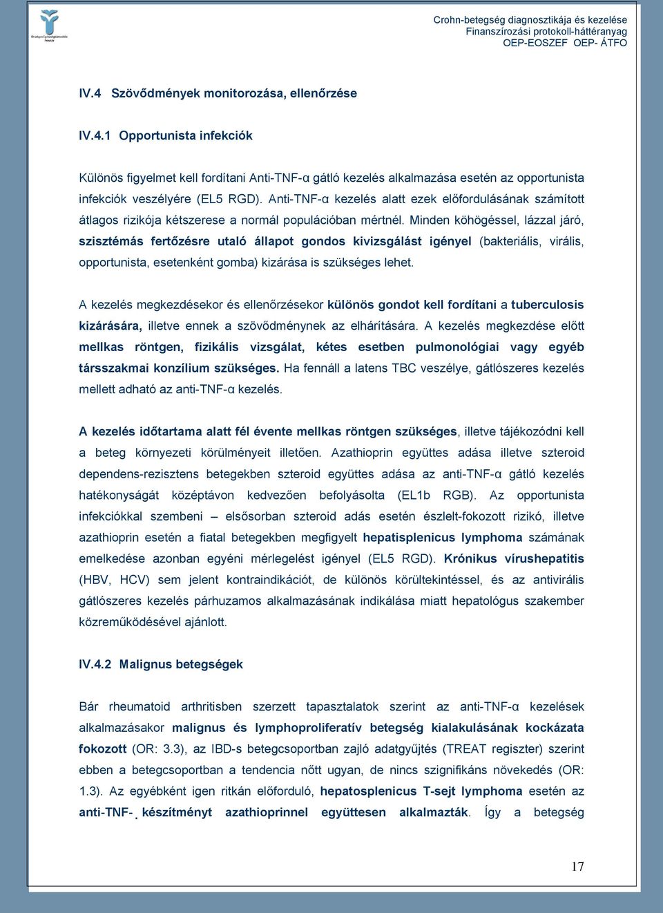 Minden köhögéssel, lázzal járó, szisztémás fertőzésre utaló állapot gondos kivizsgálást igényel (bakteriális, virális, opportunista, esetenként gomba) kizárása is szükséges lehet.