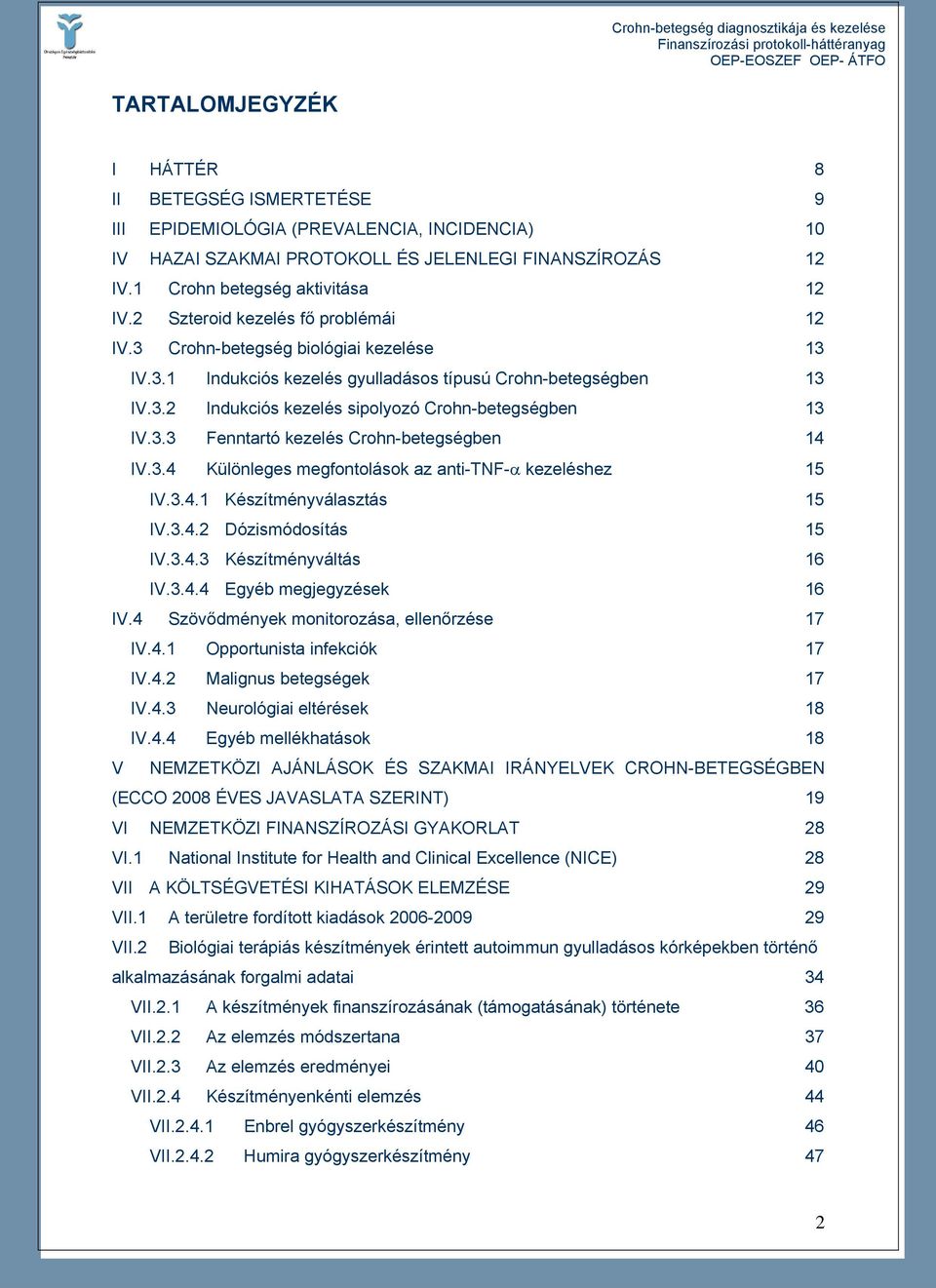 3.3 Fenntartó kezelés Crohn-betegségben 14 IV.3.4 Különleges megfontolások az anti-tnf-α kezeléshez 15 IV.3.4.1 Készítményválasztás 15 IV.3.4.2 Dózismódosítás 15 IV.3.4.3 Készítményváltás 16 IV.3.4.4 Egyéb megjegyzések 16 IV.