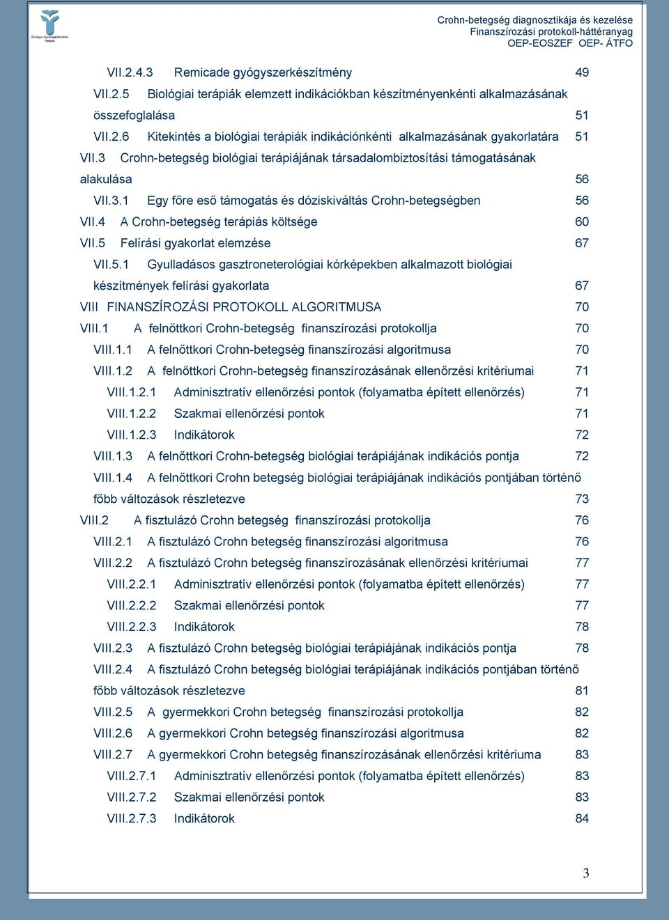 4 A Crohn-betegség terápiás költsége 60 VII.5 Felírási gyakorlat elemzése 67 VII.5.1 Gyulladásos gasztroneterológiai kórképekben alkalmazott biológiai készítmények felírási gyakorlata 67 VIII FINANSZÍROZÁSI PROTOKOLL ALGORITMUSA 70 VIII.