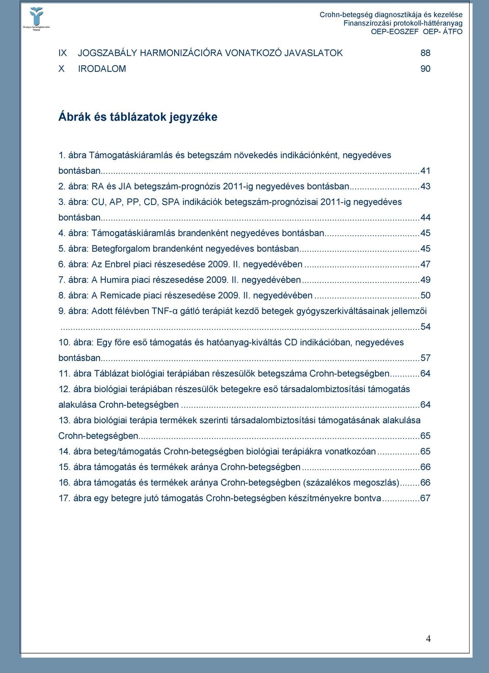 ábra: Támogatáskiáramlás brandenként negyedéves bontásban...45 5. ábra: Betegforgalom brandenként negyedéves bontásban...45 6. ábra: Az Enbrel piaci részesedése 2009. II. negyedévében...47 7.