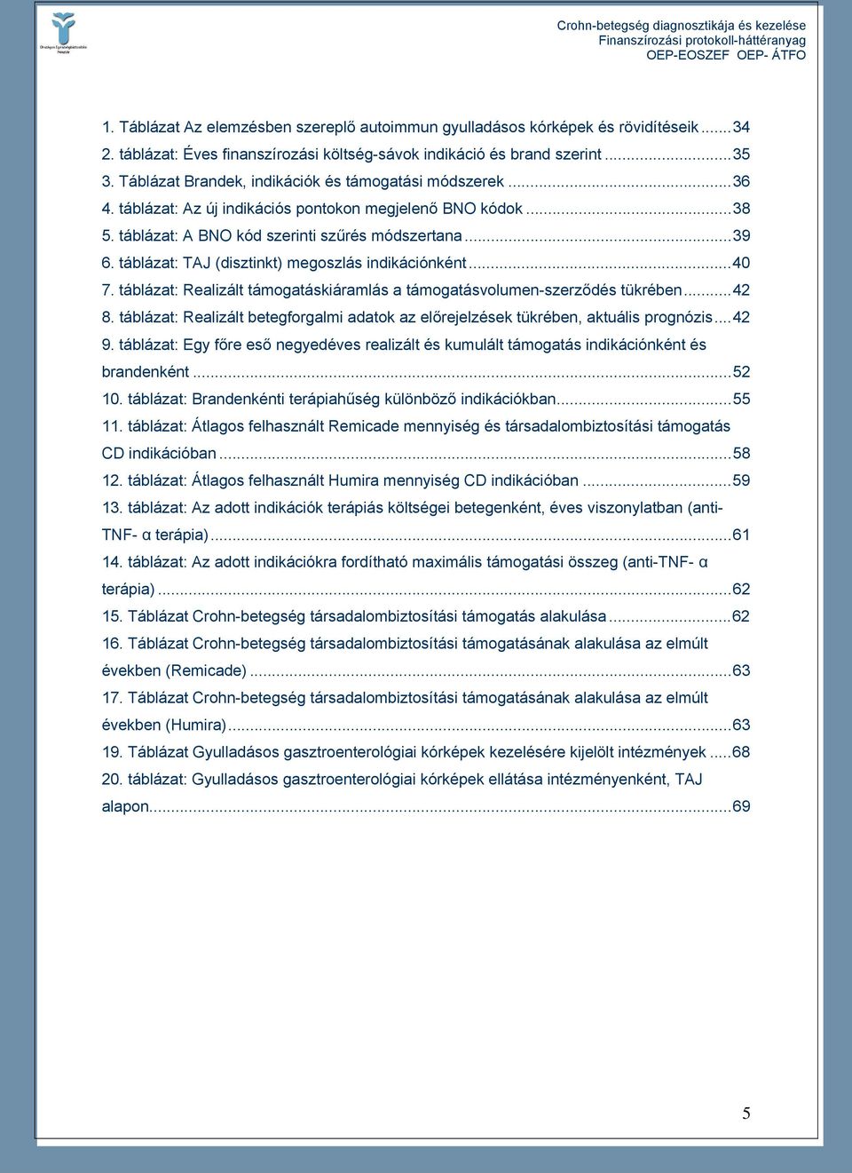 táblázat: TAJ (disztinkt) megoszlás indikációnként...40 7. táblázat: Realizált támogatáskiáramlás a támogatásvolumen-szerződés tükrében...42 8.