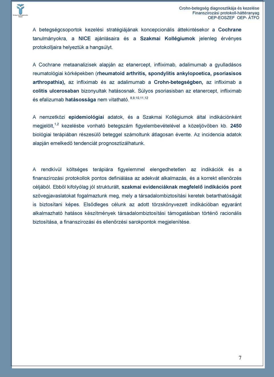 infliximab és az adalimumab a Crohn-betegségben, az infliximab a colitis ulcerosaban bizonyultak hatásosnak. Súlyos psoriasisban az etanercept, infliximab és efalizumab hatásossága nem vitatható.