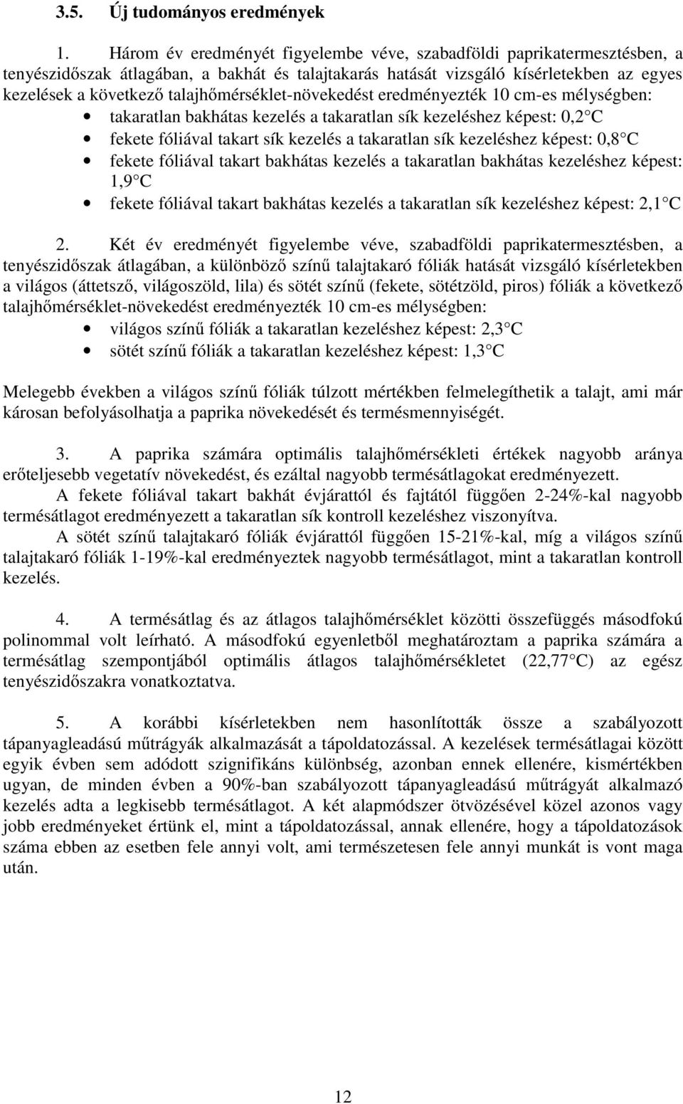 talajhőmérséklet-növekedést eredményezték 10 cm-es mélységben: takaratlan bakhátas kezelés a takaratlan sík kezeléshez képest: 0,2 C fekete fóliával takart sík kezelés a takaratlan sík kezeléshez