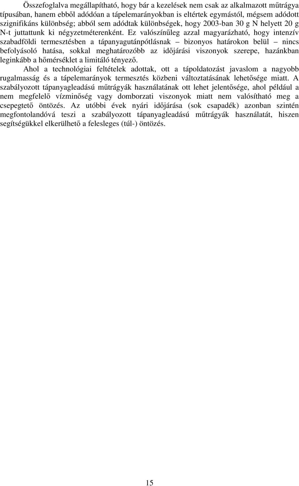 Ez valószínűleg azzal magyarázható, hogy intenzív szabadföldi termesztésben a tápanyagutánpótlásnak bizonyos határokon belül nincs befolyásoló hatása, sokkal meghatározóbb az időjárási viszonyok