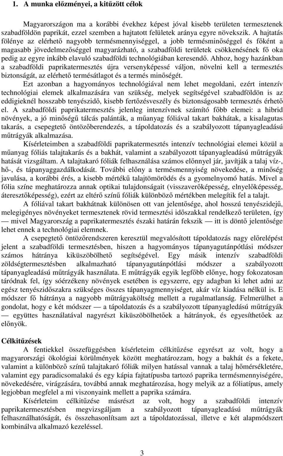A hajtatás fölénye az elérhető nagyobb termésmennyiséggel, a jobb termésminőséggel és főként a magasabb jövedelmezőséggel magyarázható, a szabadföldi területek csökkenésének fő oka pedig az egyre