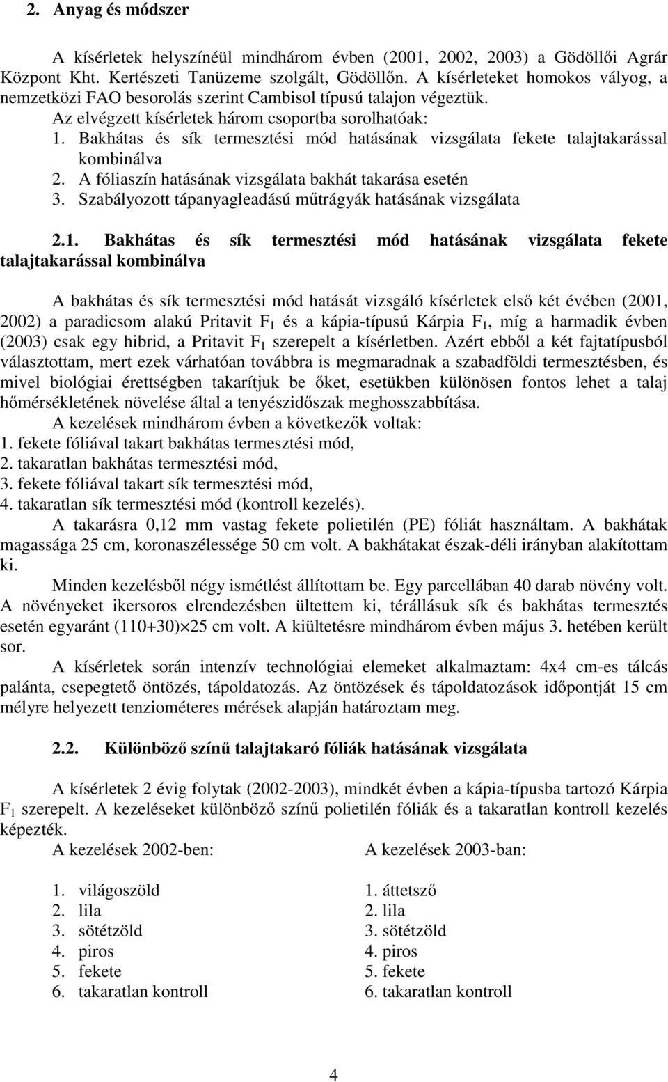 Bakhátas és sík termesztési mód hatásának vizsgálata fekete talajtakarással kombinálva 2. A fóliaszín hatásának vizsgálata bakhát takarása esetén 3.