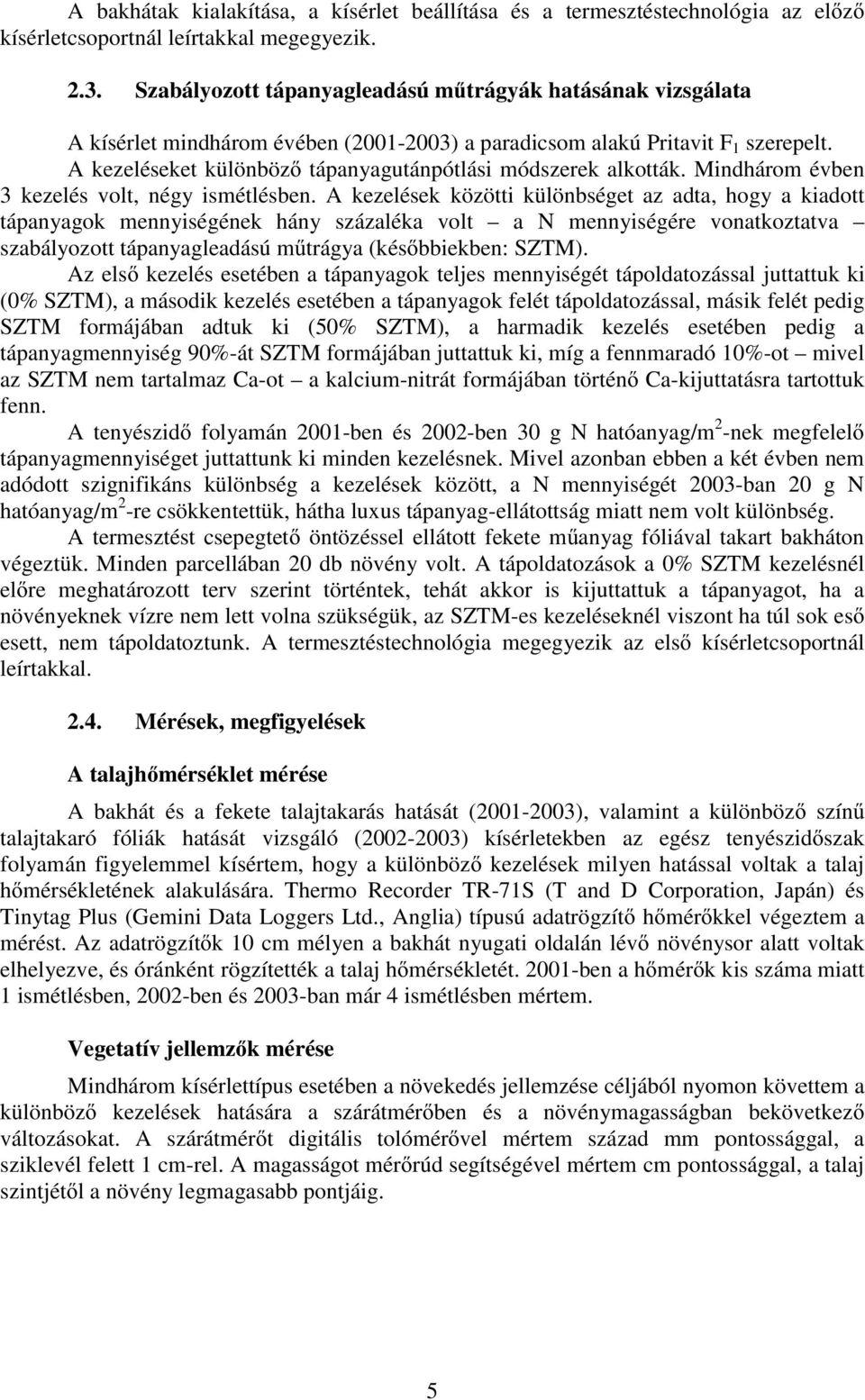 A kezeléseket különböző tápanyagutánpótlási módszerek alkották. Mindhárom évben 3 kezelés volt, négy ismétlésben.