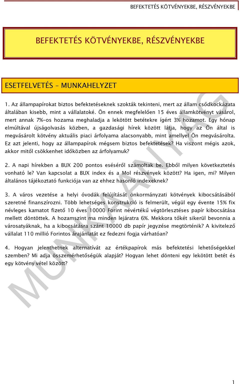 Egy hónap elmúltával újságolvasás közben, a gazdasági hírek között látja, hogy az Ön által is megvásárolt kötvény aktuális piaci árfolyama alacsonyabb, mint amellyel Ön megvásárolta.