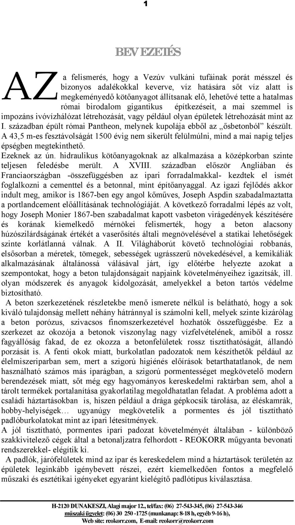 században épült római Pantheon, melynek kupolája ebből az ősbetonból készült. A 43,5 m-es fesztávolságát 1500 évig nem sikerült felülmúlni, mind a mai napig teljes épségben megtekinthető.