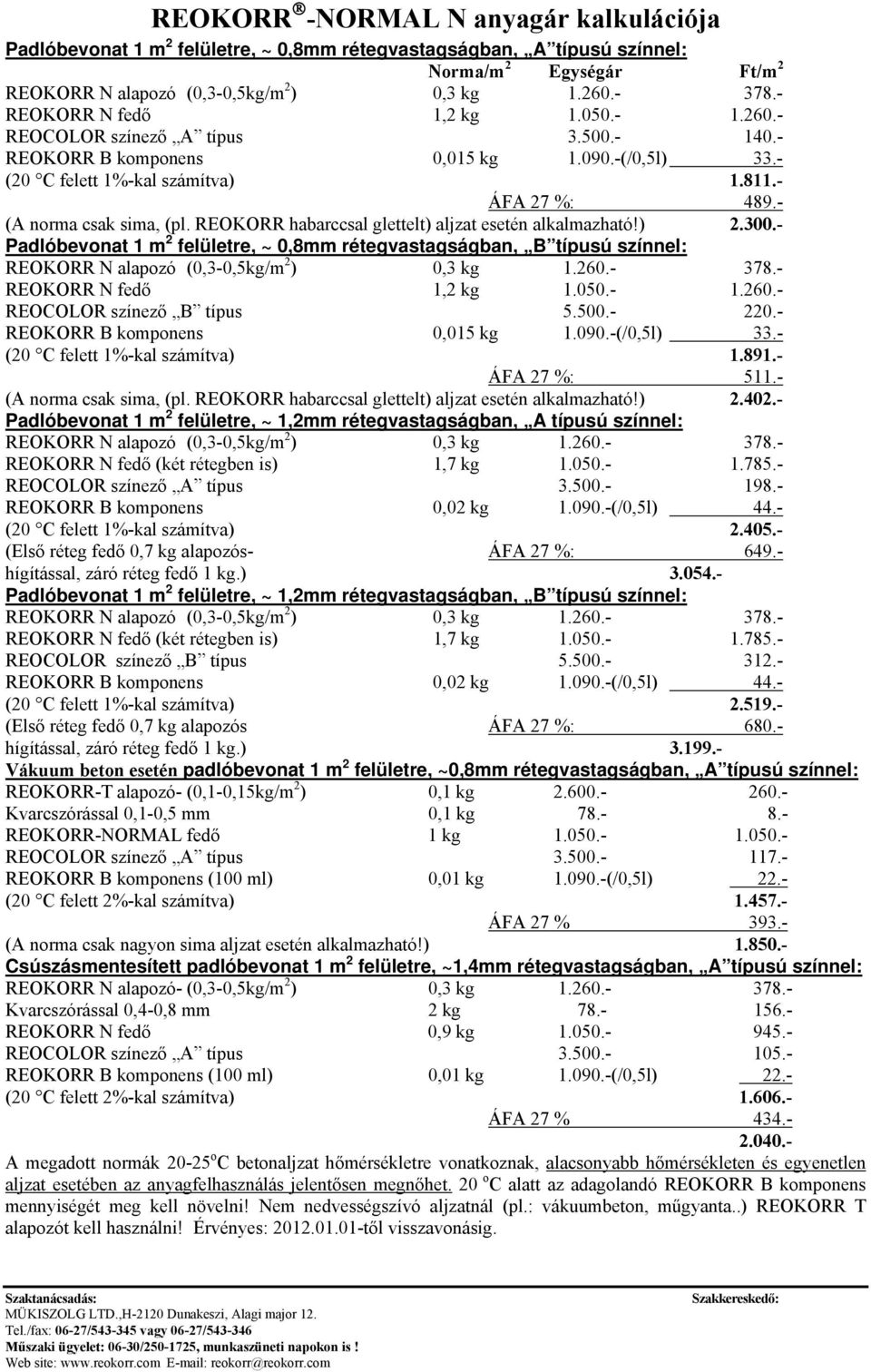 - Padlóbevonat 1 m 2 felületre, ~ 0,8mm rétegvastagságban, B típusú színnel: REOKORR N fedő 1,2 kg 1.050.- 1.260.- REOCOLOR színező B típus 5.500.- 220.- REOKORR B komponens 0,015 kg 1.090.