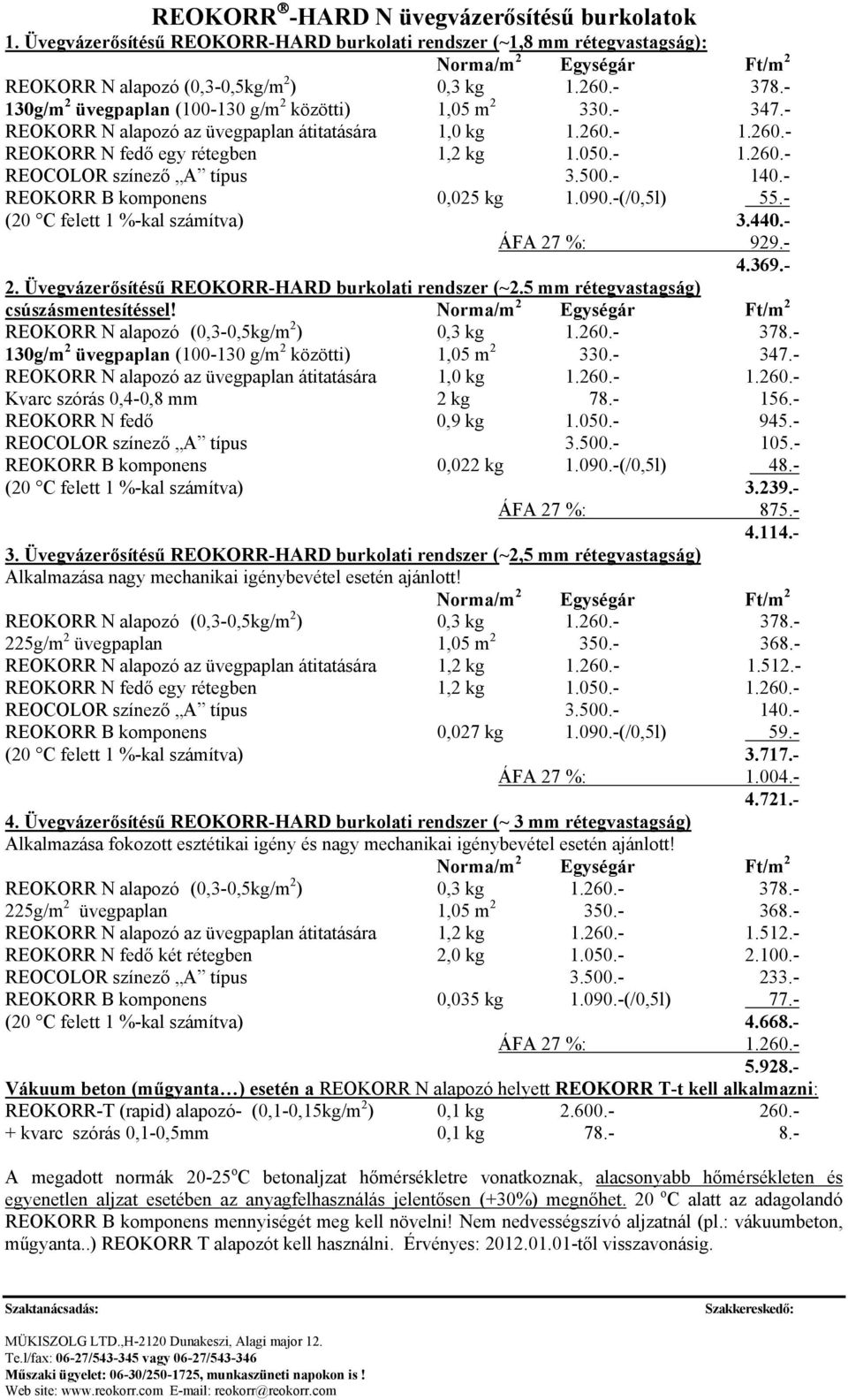 -(/0,5l) 55.- (20 C felett 1 %-kal számítva) 3.440.- ÁFA 27 %: 929.- 4.369.- 2. Üvegvázerősítésű REOKORR-HARD burkolati rendszer (~2.5 mm rétegvastagság) csúszásmentesítéssel!