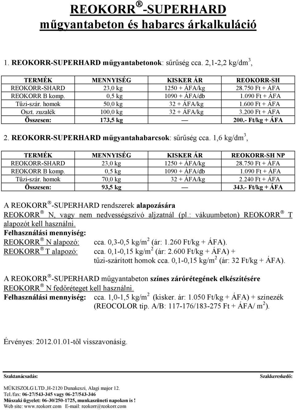 600 Ft + ÁFA Oszt. zuzalék 100,0 kg 32 + ÁFA/kg 3.200 Ft + ÁFA Összesen: 173,5 kg 200.- Ft/kg + ÁFA 2. REOKORR-SUPERHARD műgyantahabarcsok: sűrűség cca.