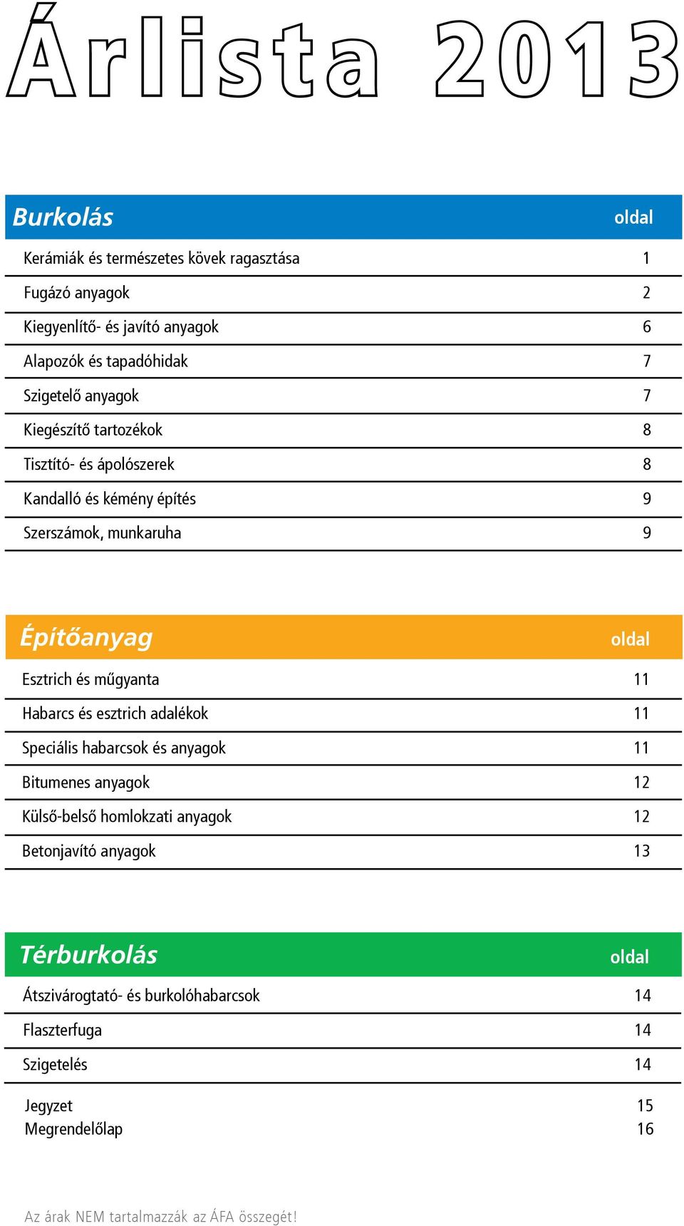 és űgyanta 11 Habarcs és esztrich adaékok 11 Speciáis habarcsok és anyagok 11 Bituenes anyagok 12 Küső-beső hookzati anyagok 12 Betonjavító